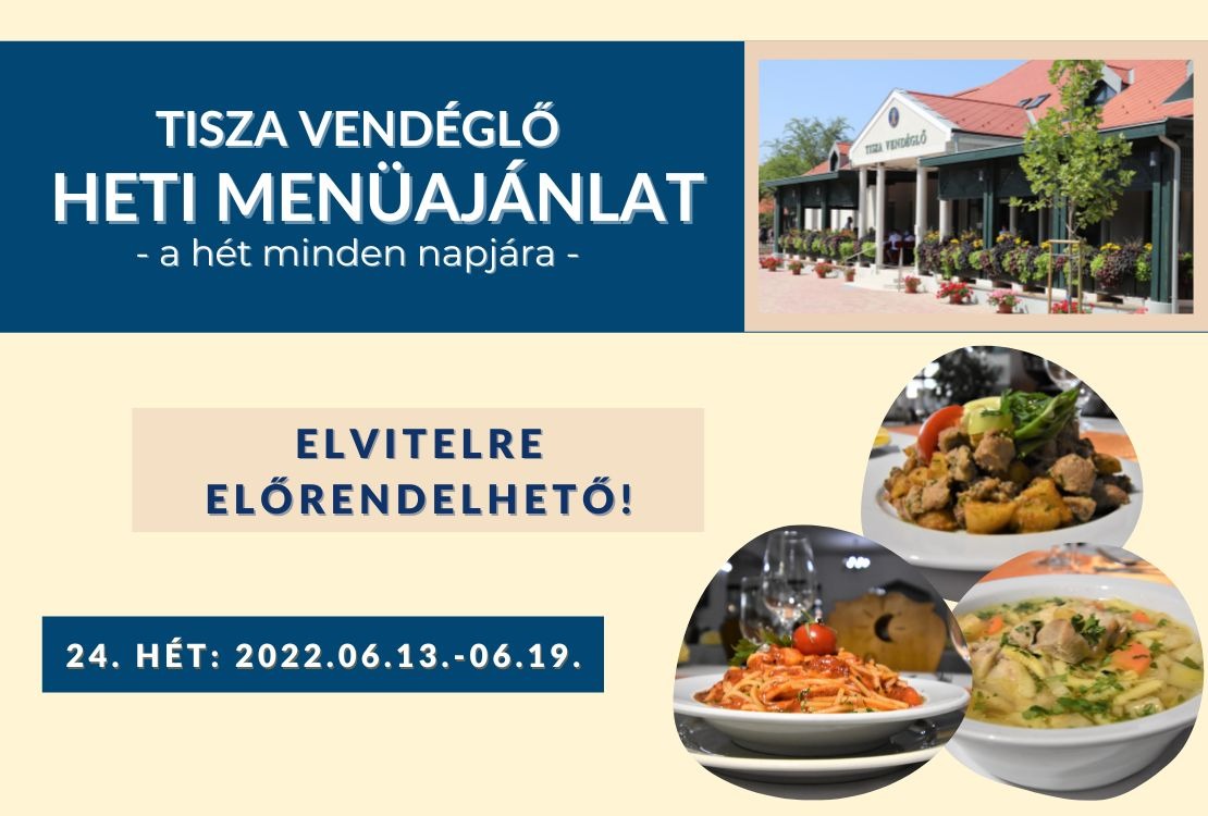 Tisza Vendéglőnk heti menü ajánlata 2022.06.13.-06.19.